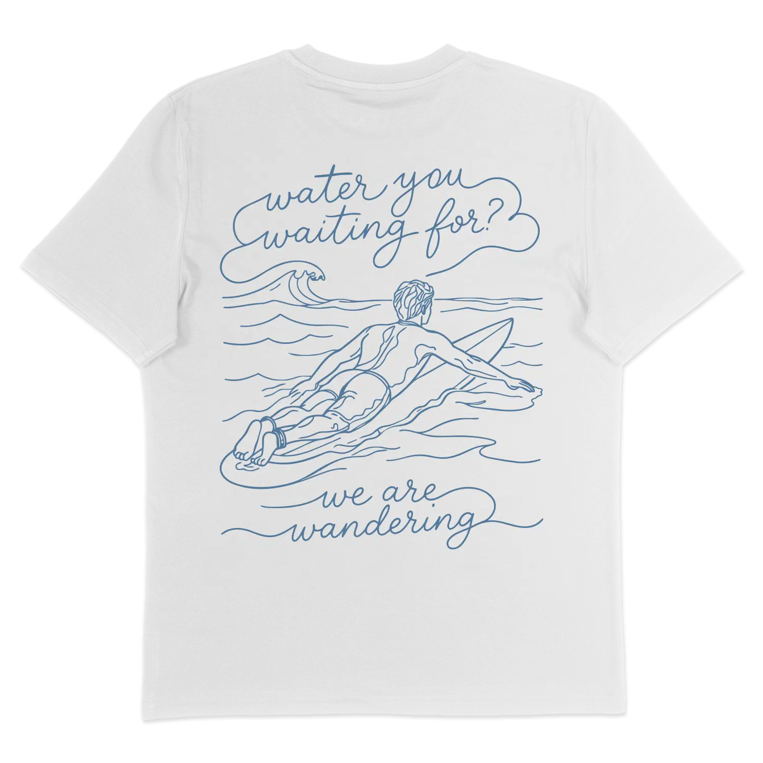 Water You Waiting For - T-Shirt